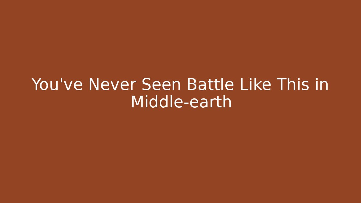 You've Never Seen Battle Like This in Middle-earth