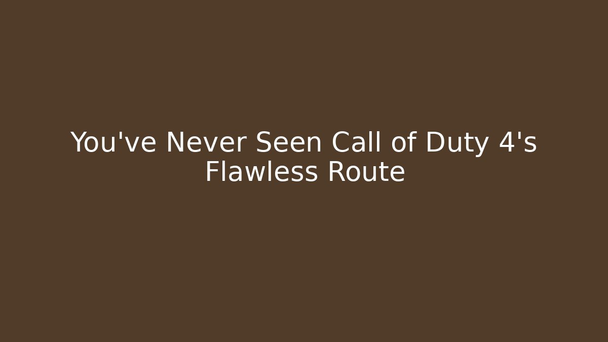 You've Never Seen Call of Duty 4's Flawless Route