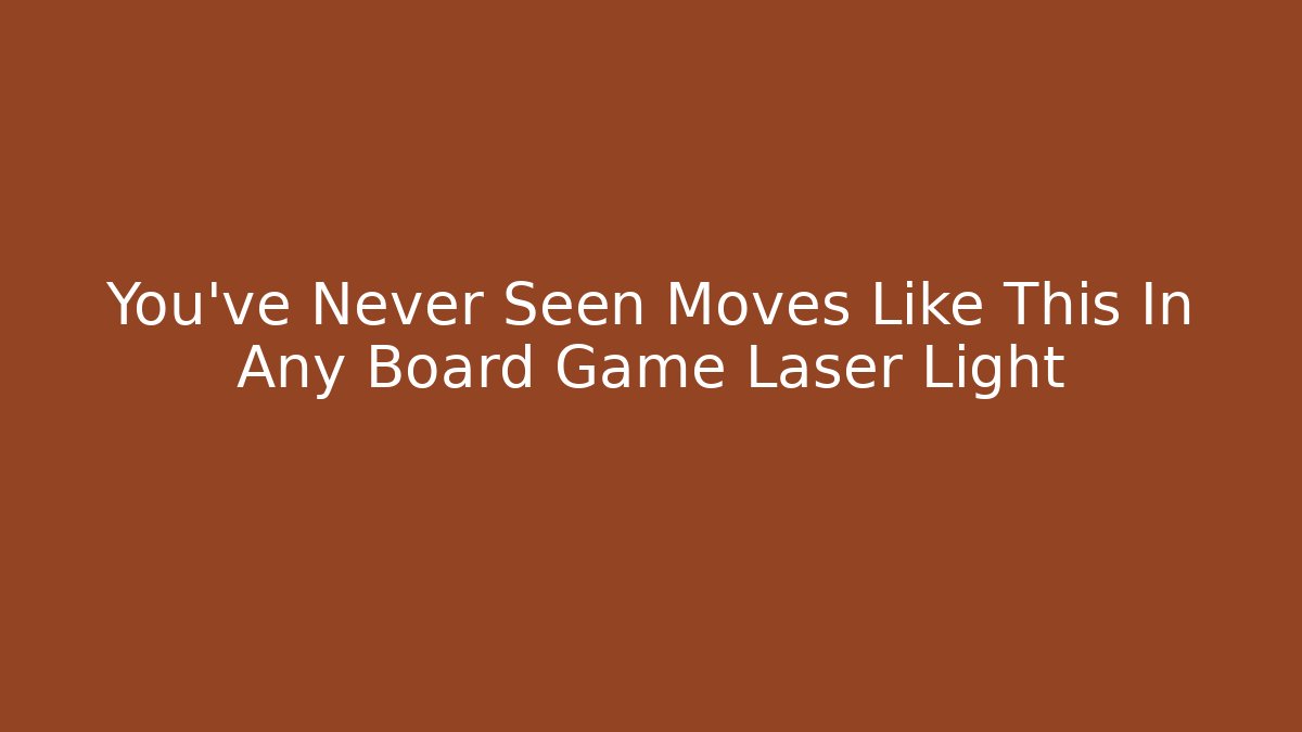 You've Never Seen Moves Like This In Any Board Game Laser Light