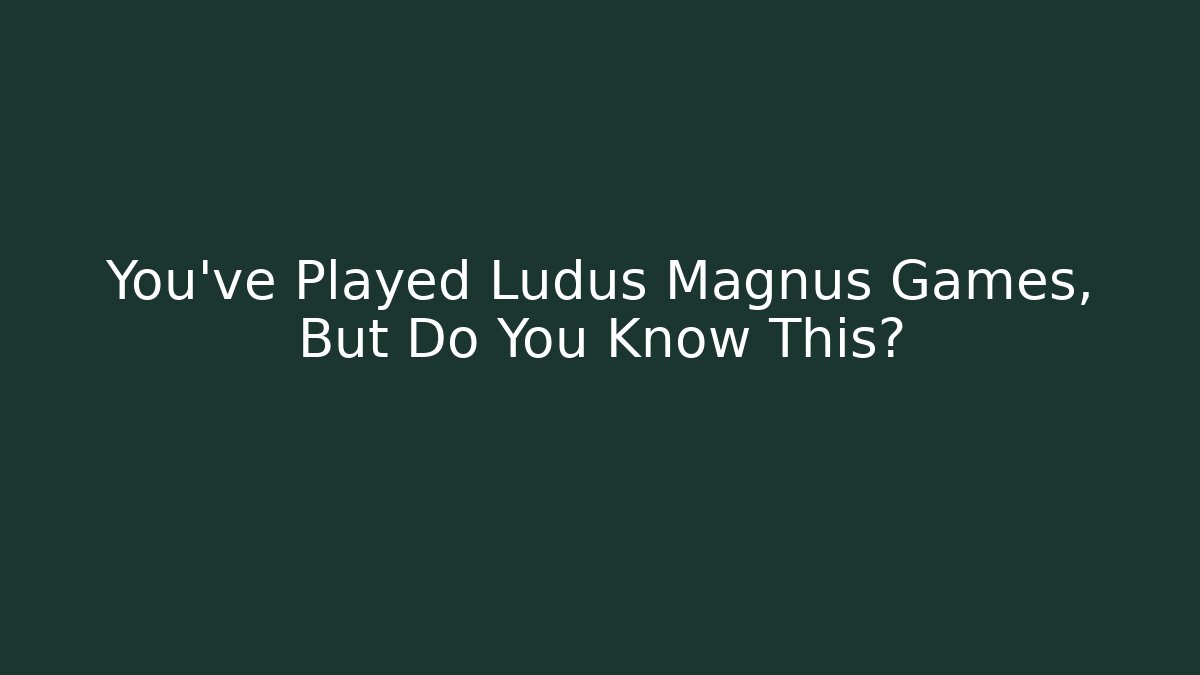 You've Played Ludus Magnus Games, But Do You Know This?