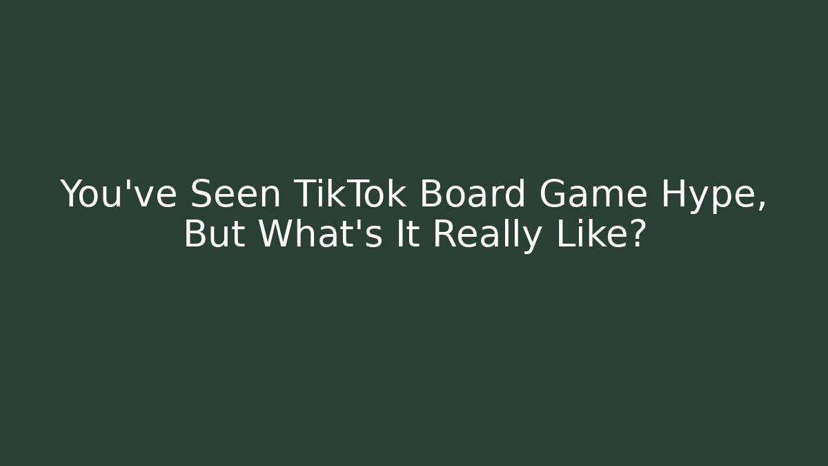 You've Seen TikTok Board Game Hype, But What's It Really Like?