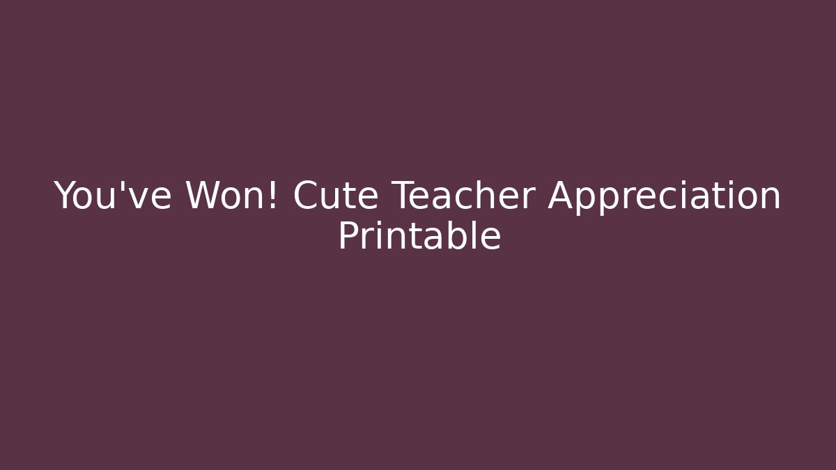 You've Won! Cute Teacher Appreciation Printable