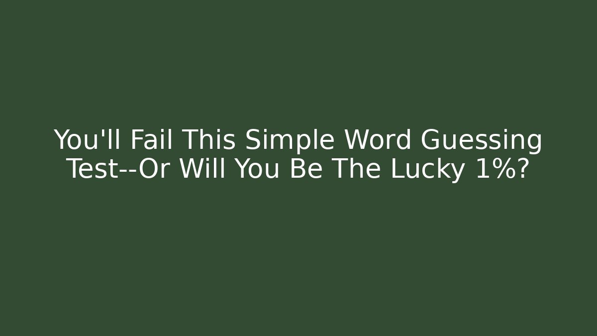 You’ll Fail This Simple Word Guessing Test—Or Will You Be The Lucky 1%?