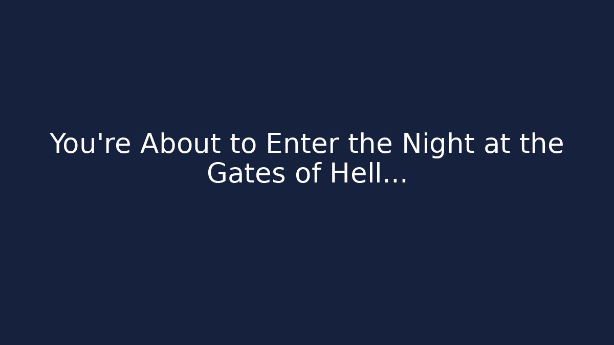 You’re About to Enter the Night at the Gates of Hell…