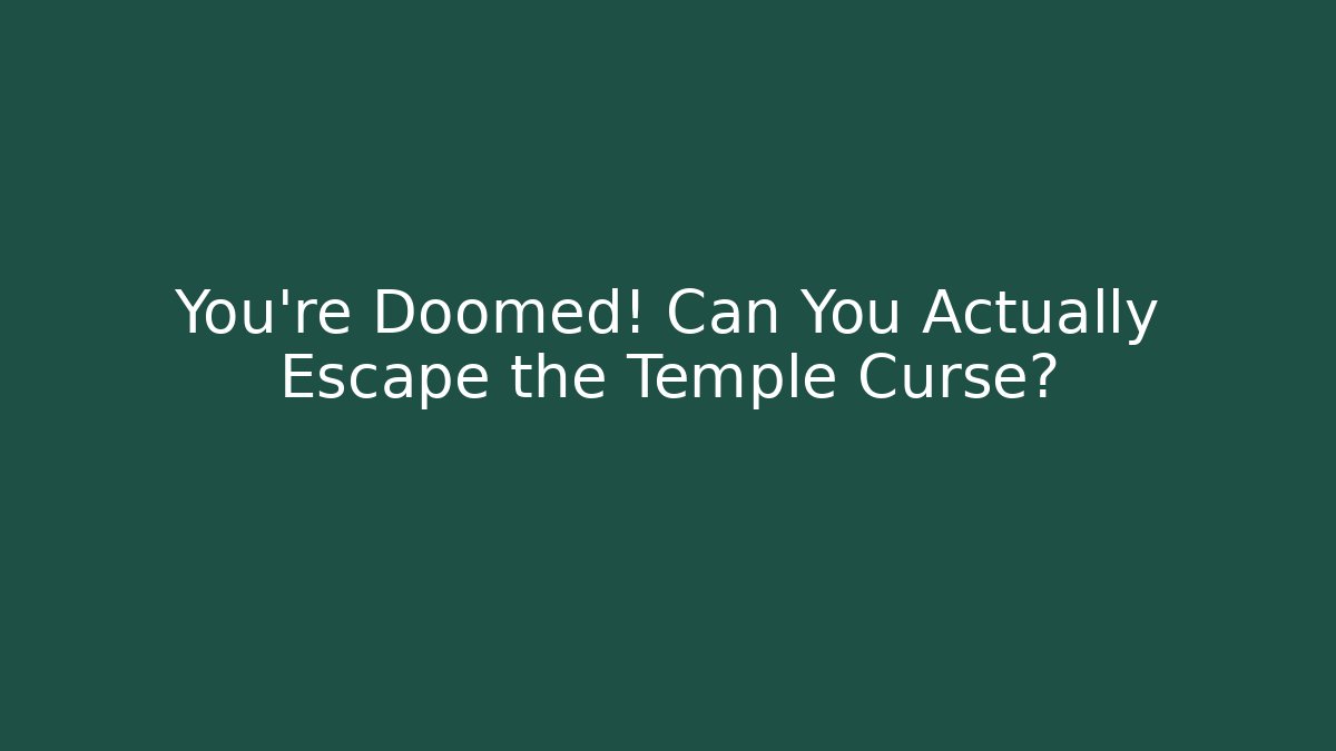 You’re Doomed! Can You Actually Escape the Temple Curse?
