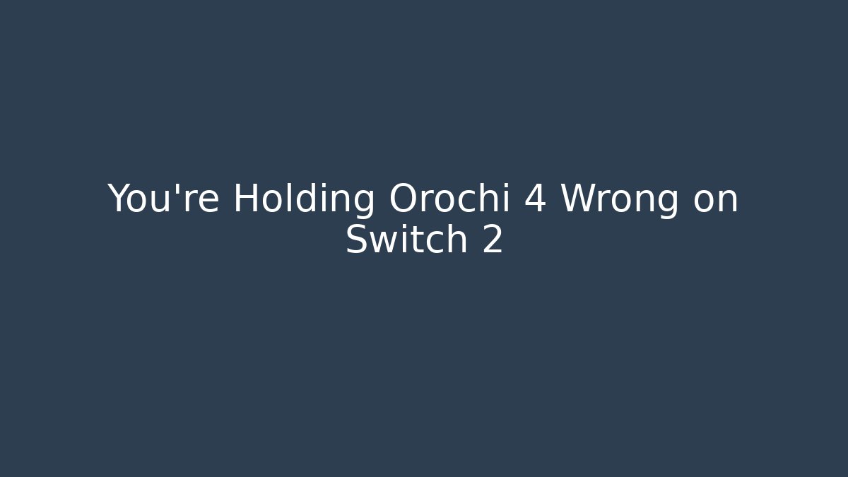 You’re Holding Orochi 4 Wrong on Switch 2