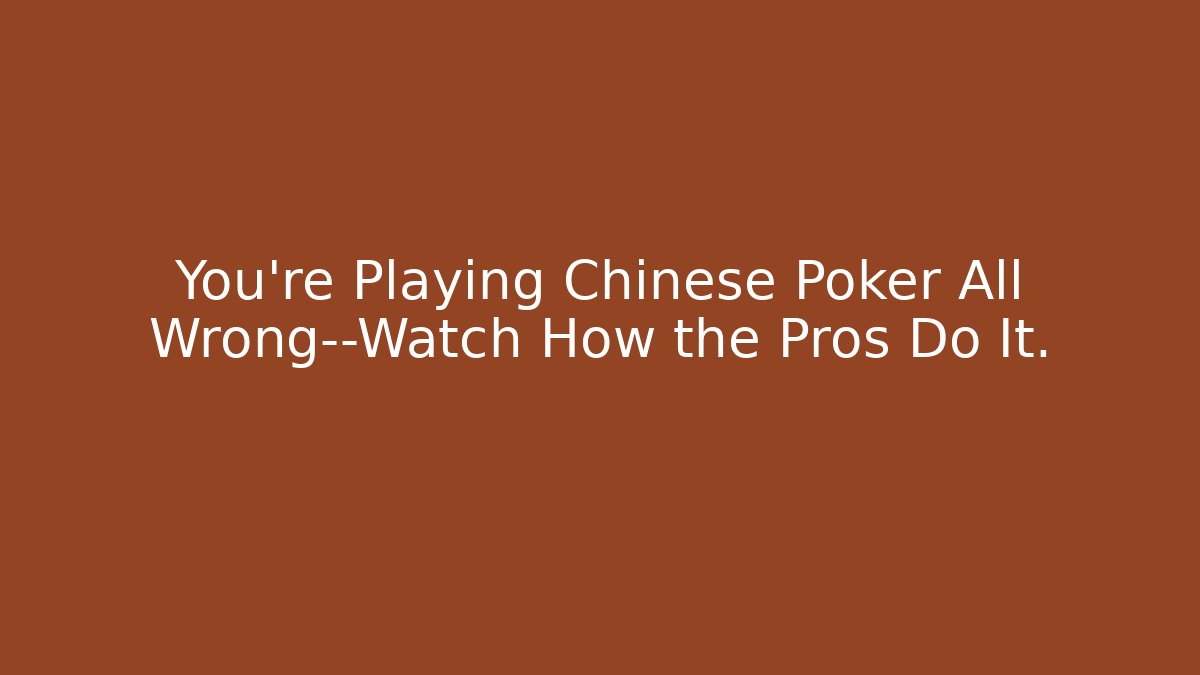 You’re Playing Chinese Poker All Wrong—Watch How the Pros Do It.