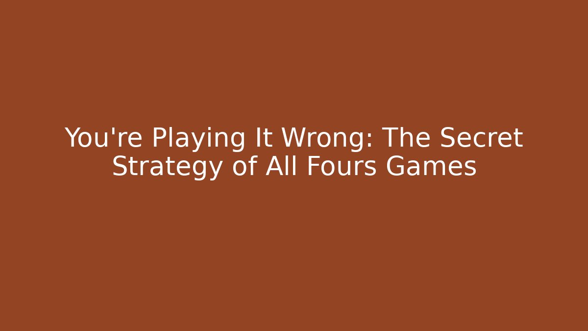 You’re Playing It Wrong: The Secret Strategy of All Fours Games