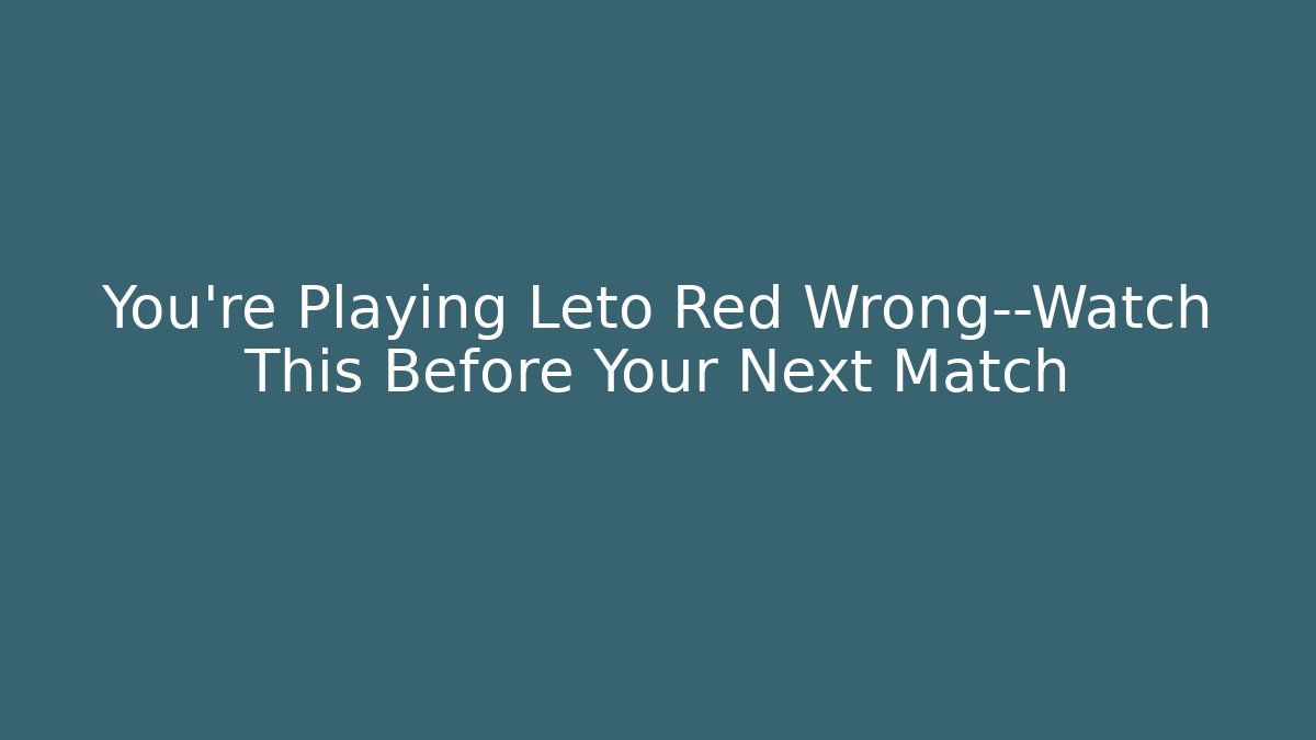 You’re Playing Leto Red Wrong—Watch This Before Your Next Match
