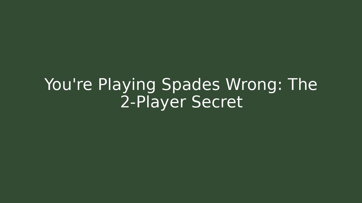 You’re Playing Spades Wrong: The 2-Player Secret