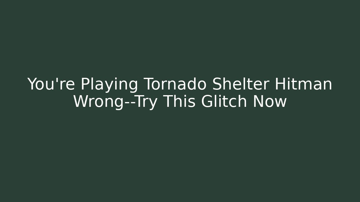 You’re Playing Tornado Shelter Hitman Wrong—Try This Glitch Now
