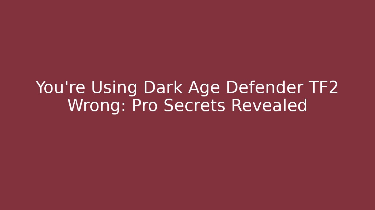 You’re Using Dark Age Defender TF2 Wrong: Pro Secrets Revealed