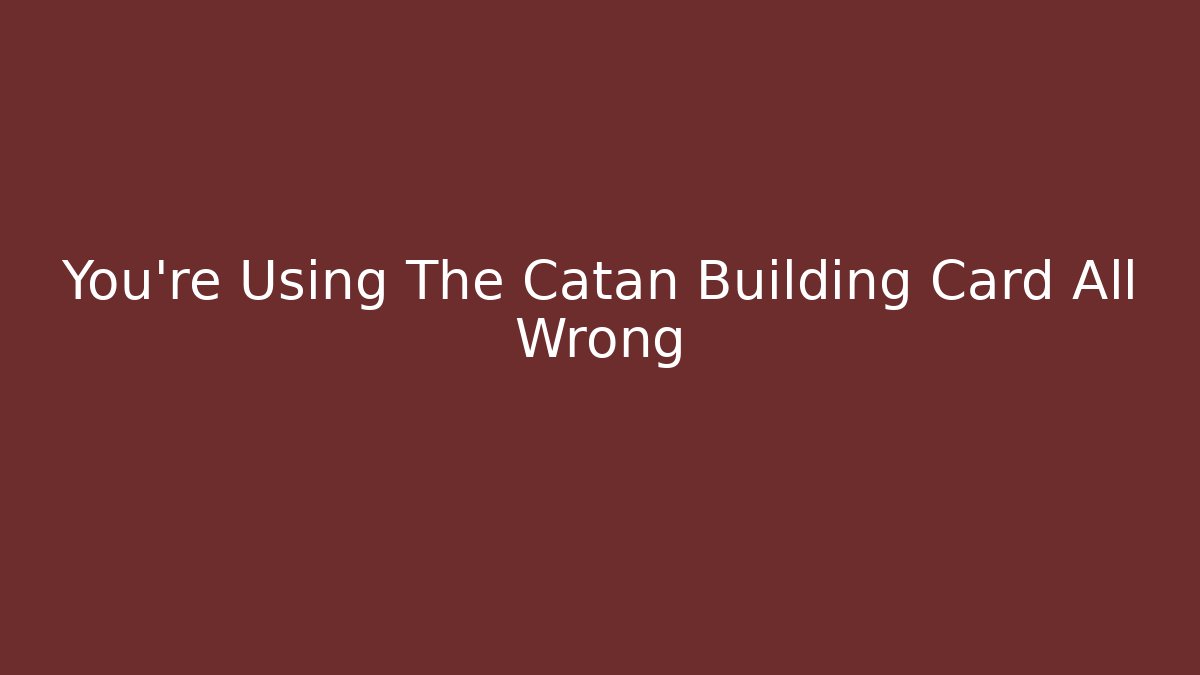 You’re Using The Catan Building Card All Wrong
