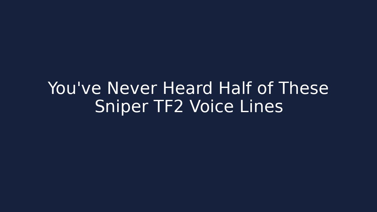 You’ve Never Heard Half of These Sniper TF2 Voice Lines
