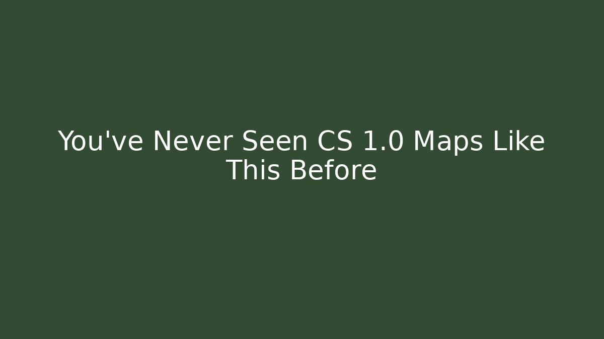 You’ve Never Seen CS 1.0 Maps Like This Before