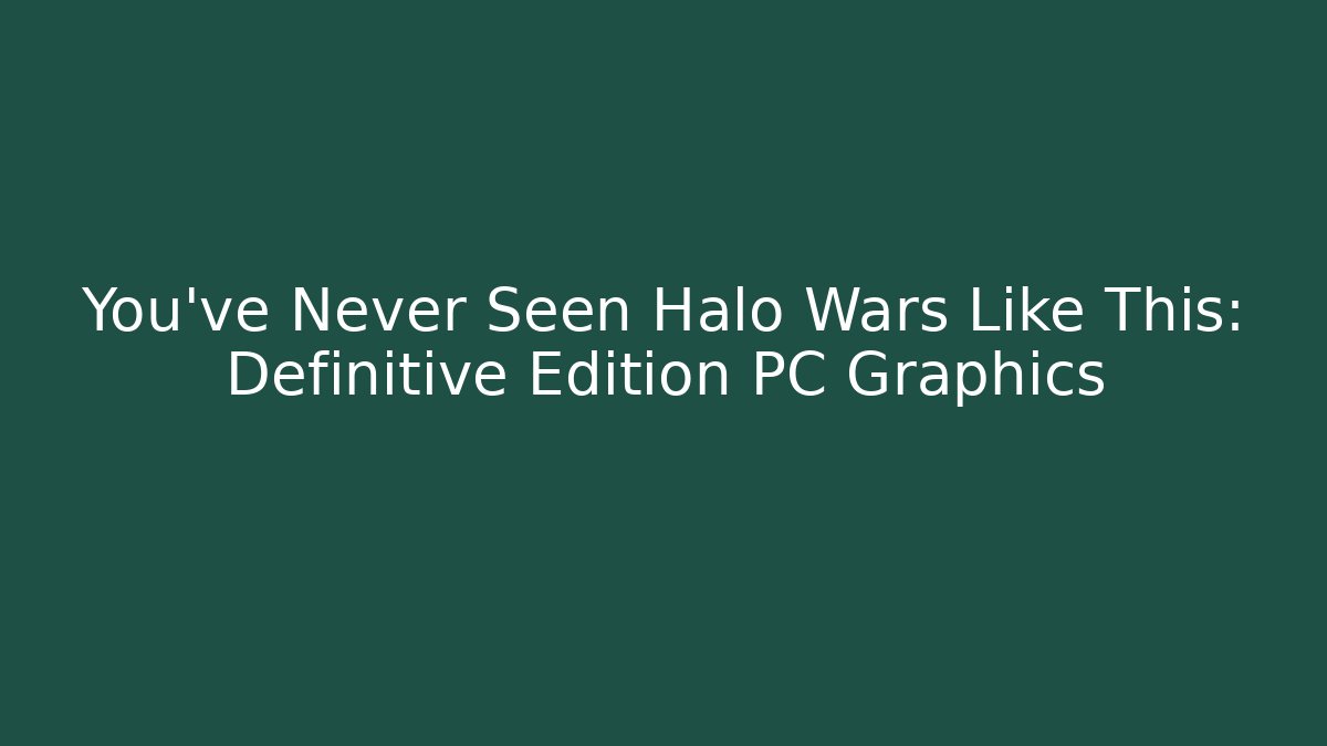 You’ve Never Seen Halo Wars Like This: Definitive Edition PC Graphics