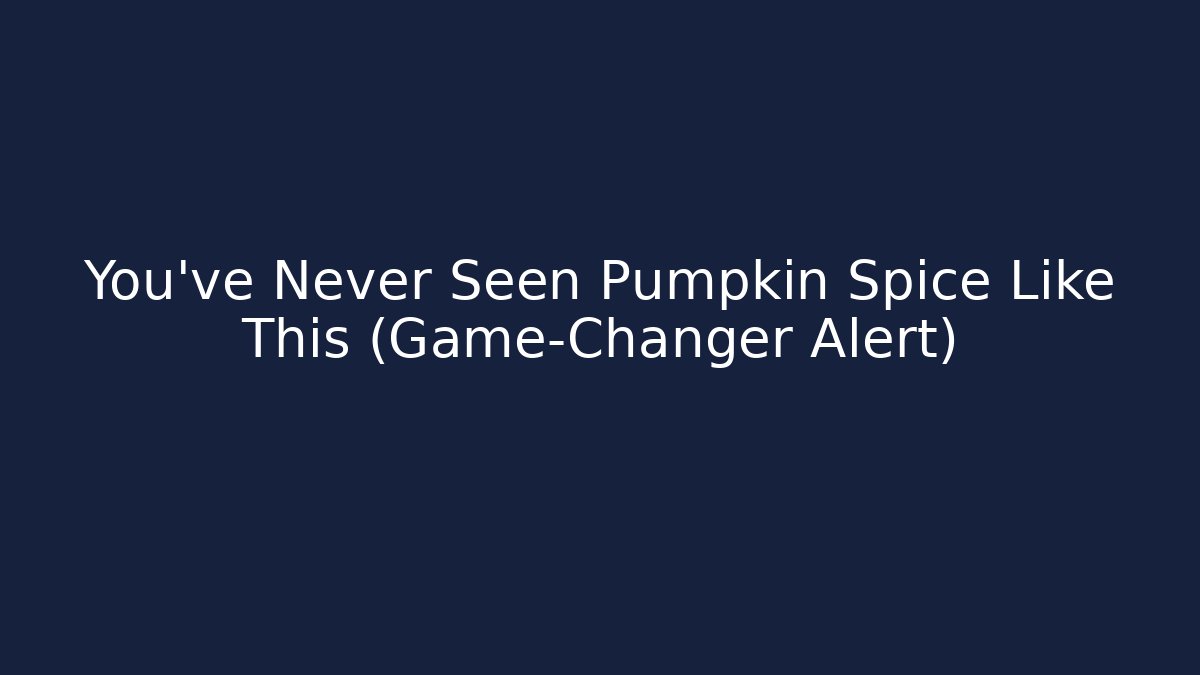 You’ve Never Seen Pumpkin Spice Like This (Game-Changer Alert)