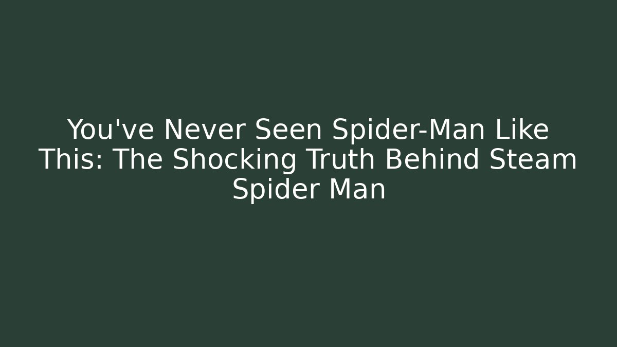 You’ve Never Seen Spider-Man Like This: The Shocking Truth Behind Steam Spider Man