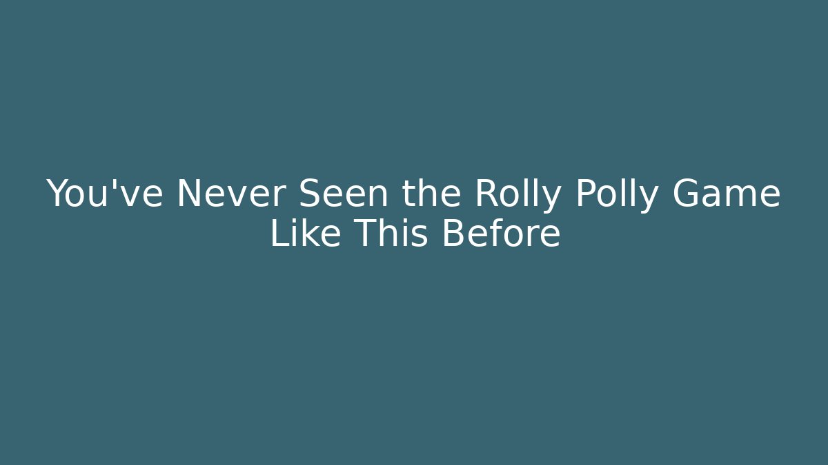 You’ve Never Seen the Rolly Polly Game Like This Before