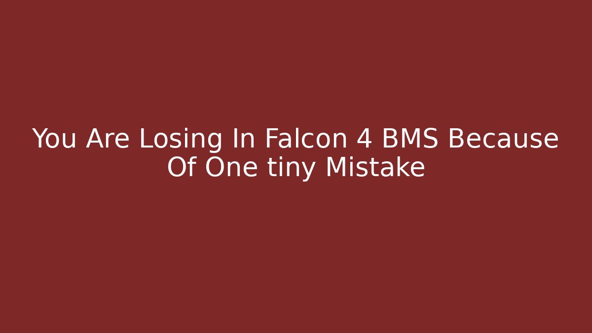 You Are Losing In Falcon 4 BMS Because Of One tiny Mistake - Boomer Naturals