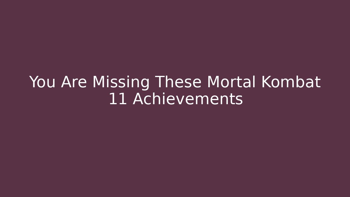 You Are Missing These Mortal Kombat 11 Achievements