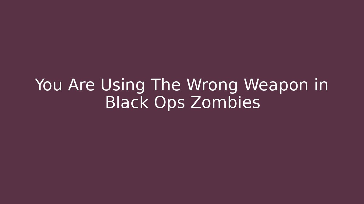 You Are Using The Wrong Weapon in Black Ops Zombies - Boomer Naturals