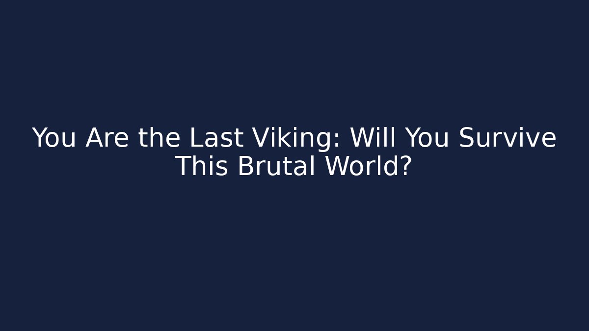 You Are the Last Viking: Will You Survive This Brutal World?