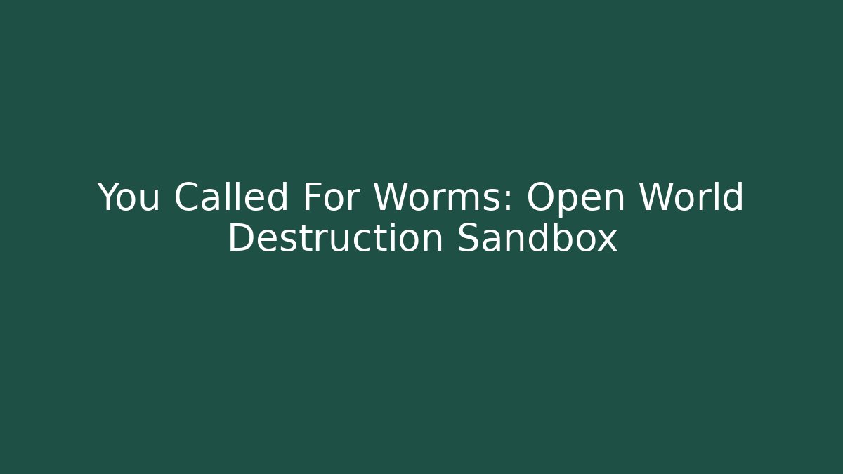 You Called For Worms: Open World Destruction Sandbox