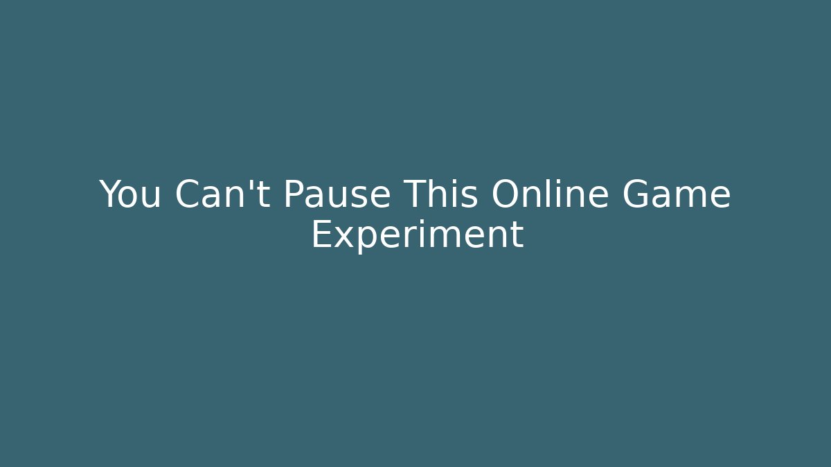 You Can't Pause This Online Game Experiment - Boomer Naturals