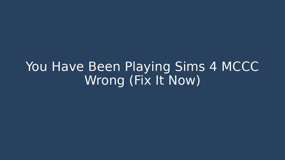 You Have Been Playing Sims 4 MCCC Wrong (Fix It Now)
