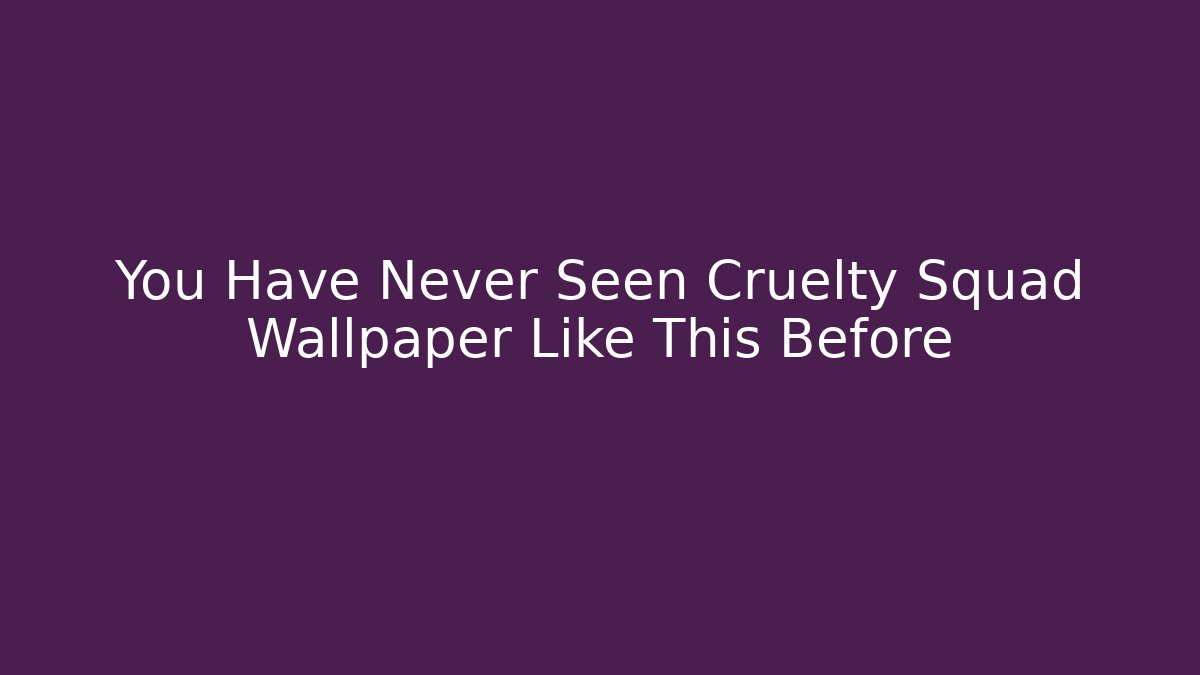 You Have Never Seen Cruelty Squad Wallpaper Like This Before
