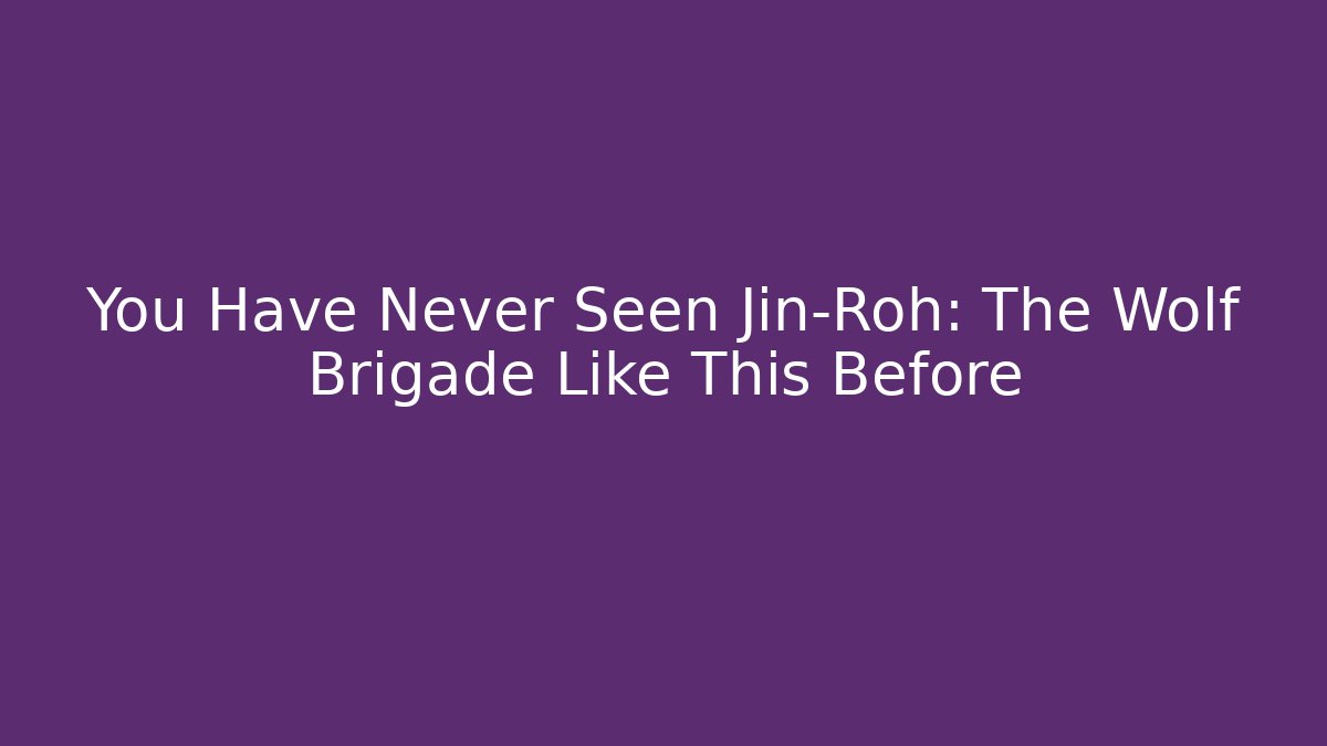 You Have Never Seen Jin-Roh: The Wolf Brigade Like This Before