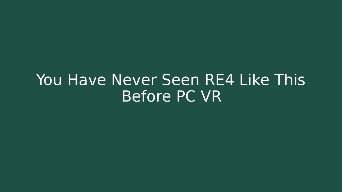 You Have Never Seen RE4 Like This Before PC VR