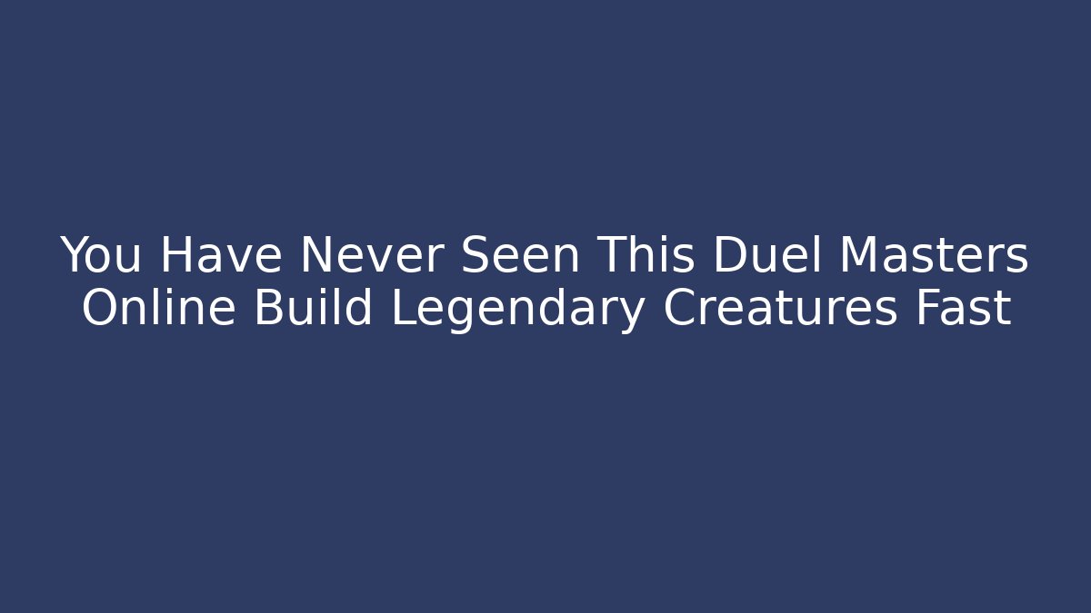 You Have Never Seen This Duel Masters Online Build Legendary Creatures Fast