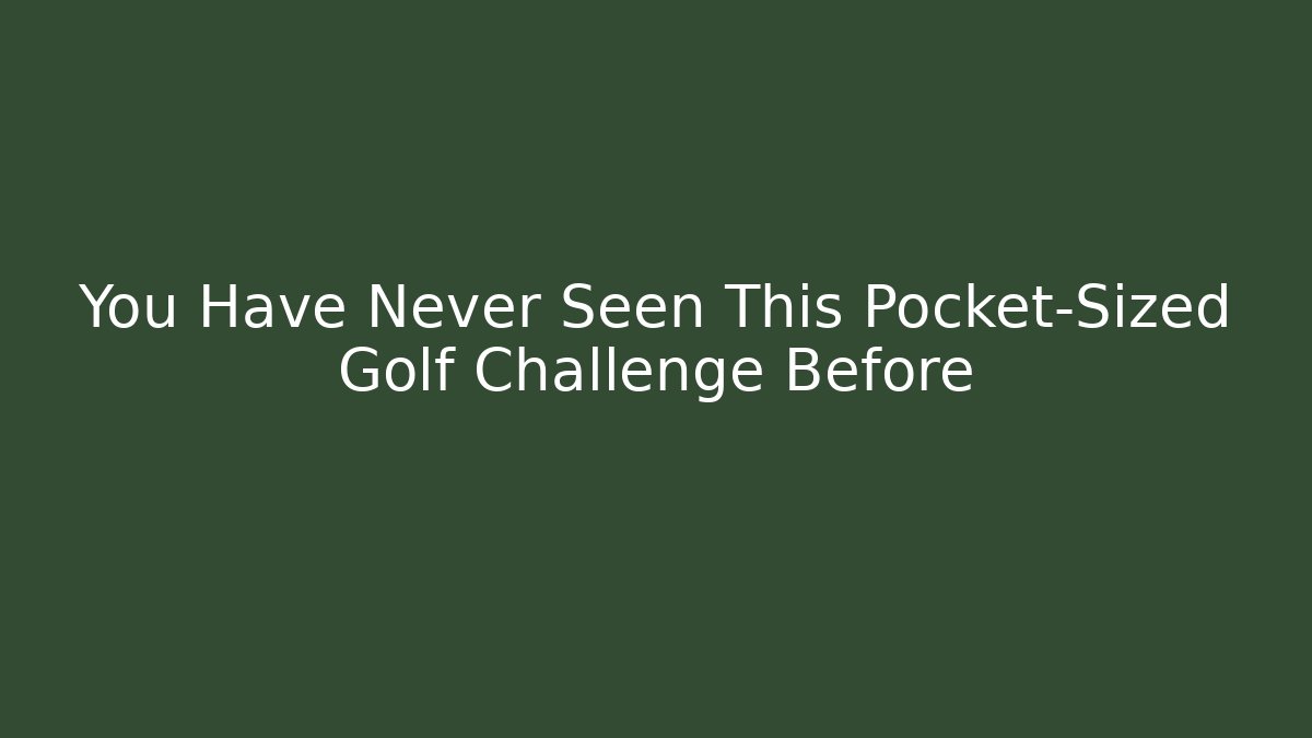 You Have Never Seen This Pocket-Sized Golf Challenge Before