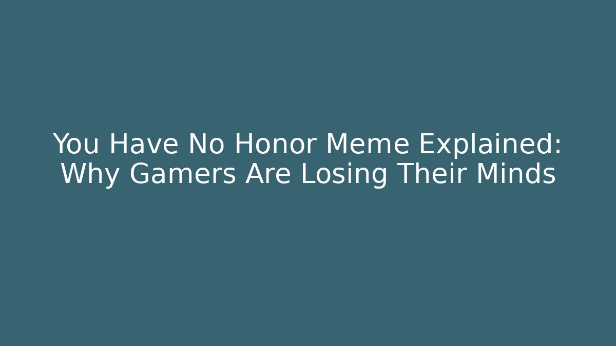 You Have No Honor Meme Explained: Why Gamers Are Losing Their Minds