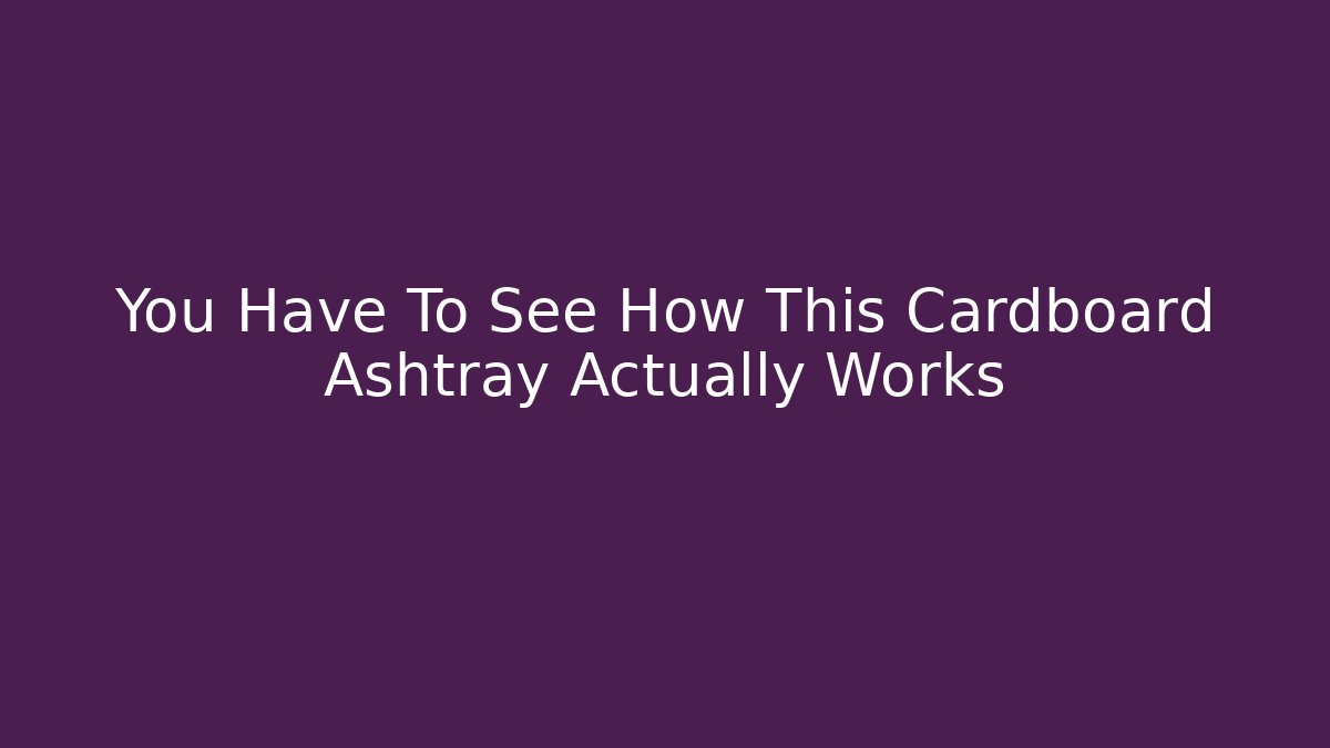 You Have To See How This Cardboard Ashtray Actually Works