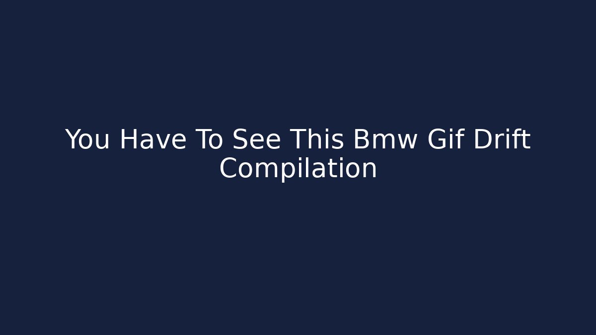 You Have To See This Bmw Gif Drift Compilation