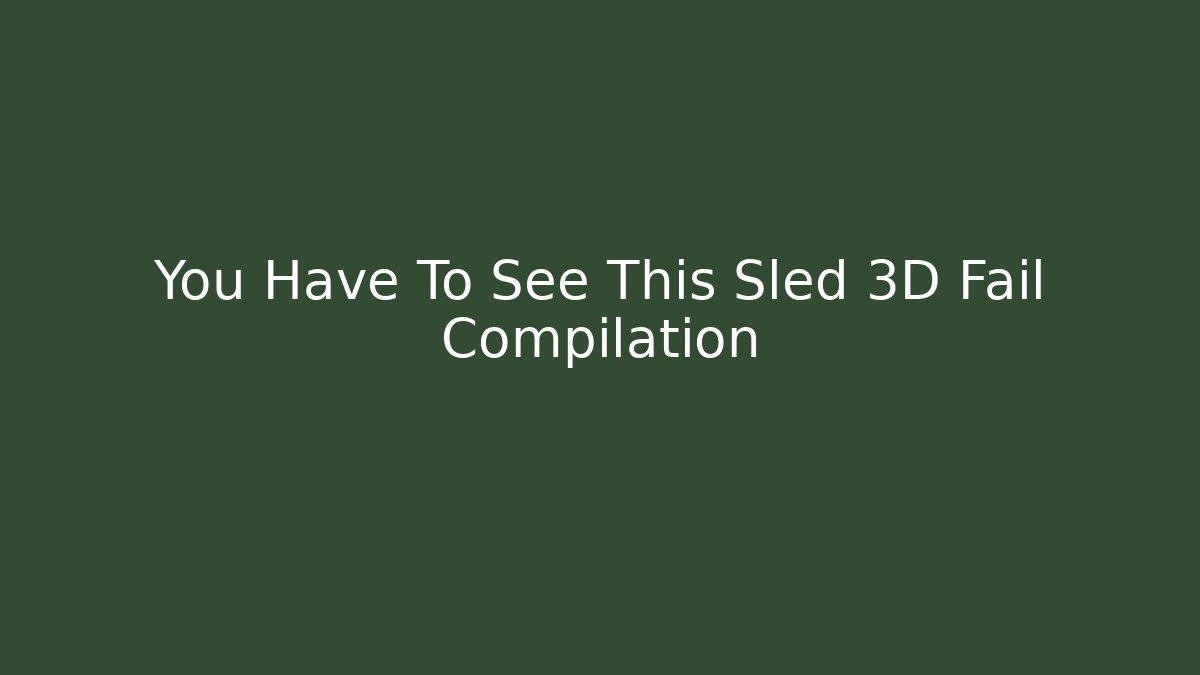 You Have To See This Sled 3D Fail Compilation