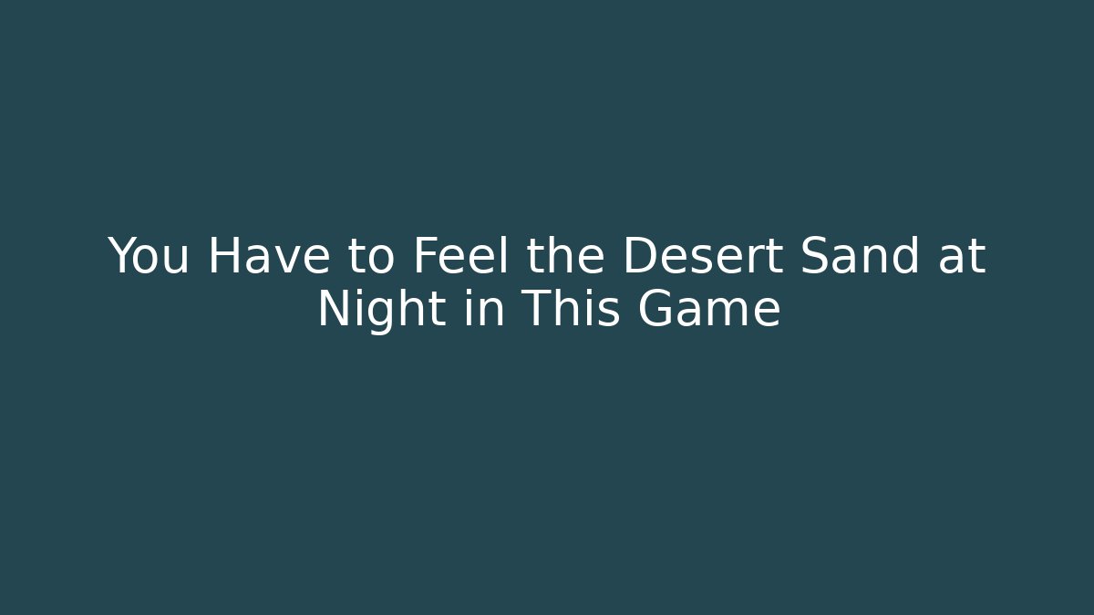 You Have to Feel the Desert Sand at Night in This Game