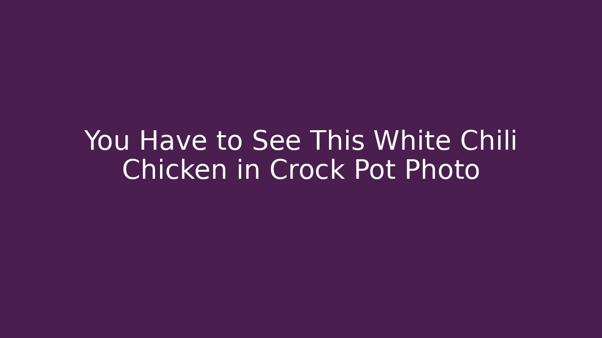 You Have to See This White Chili Chicken in Crock Pot Photo