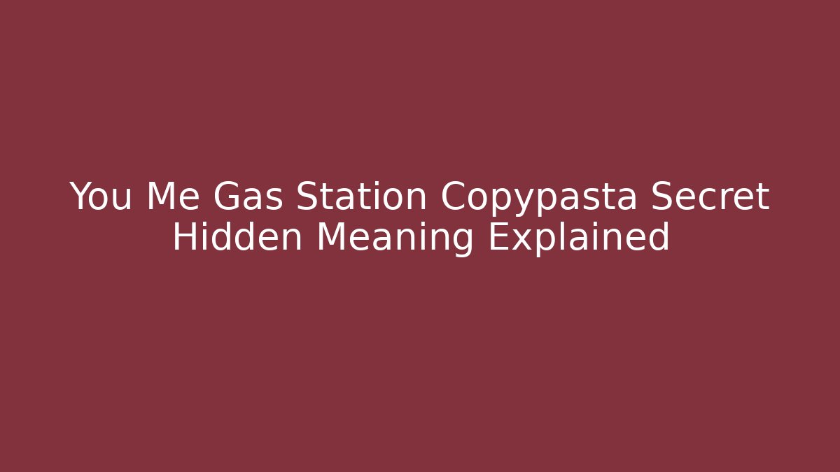 You Me Gas Station Copypasta Secret Hidden Meaning Explained