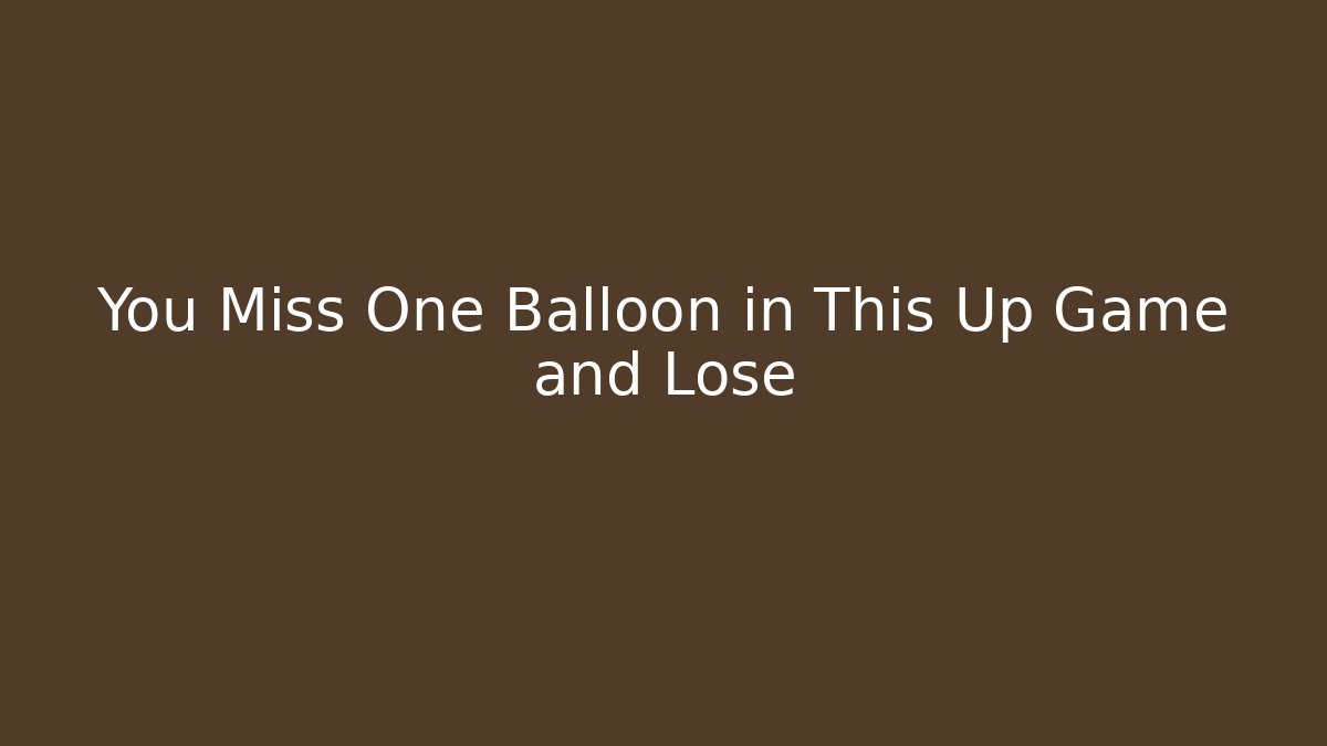 You Miss One Balloon in This Up Game and Lose