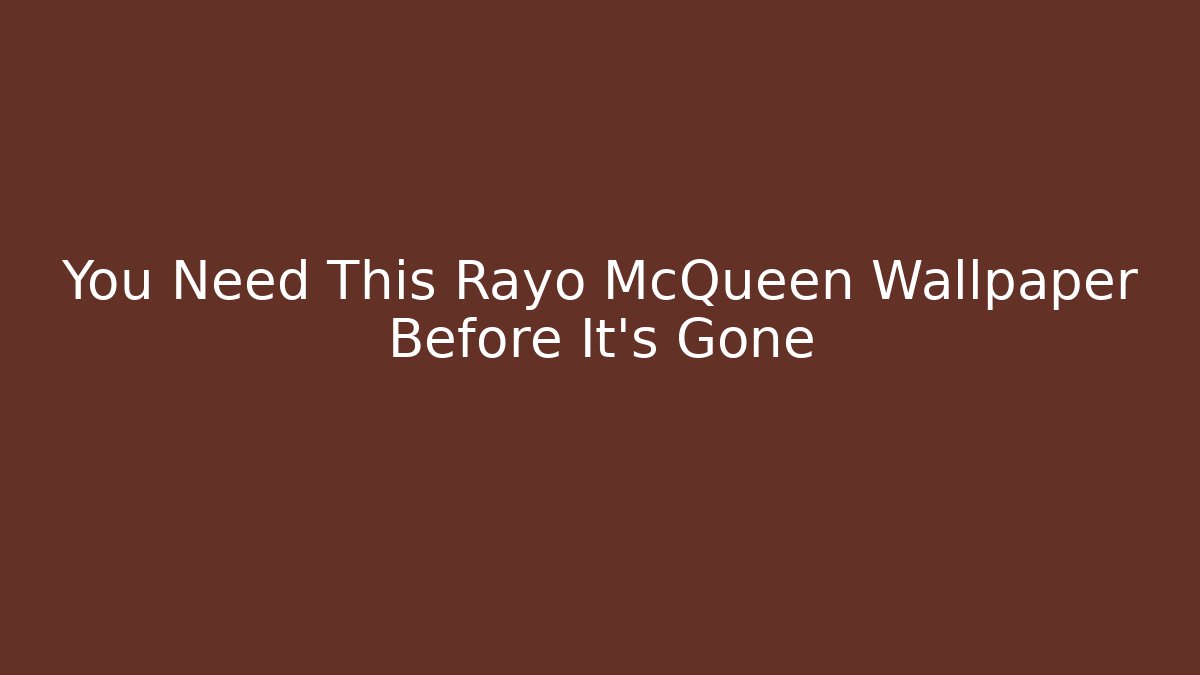 You Need This Rayo McQueen Wallpaper Before It's Gone