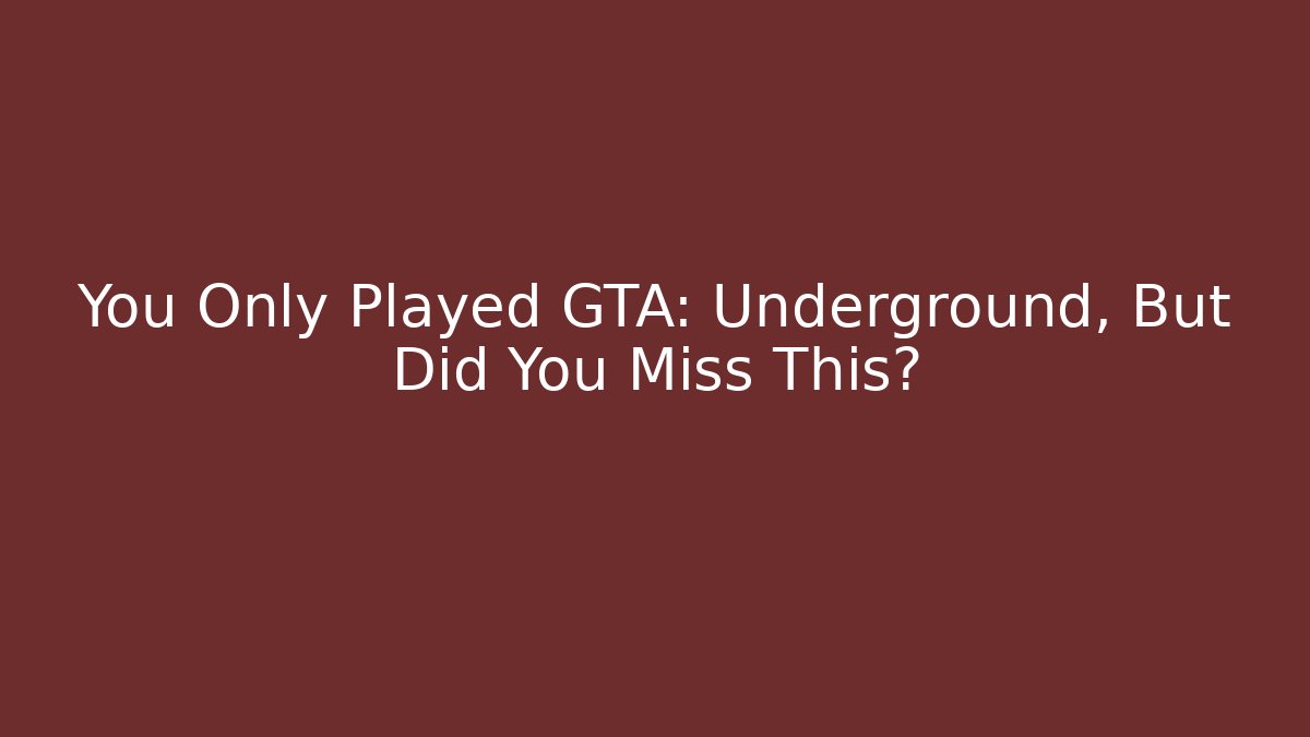 You Only Played GTA: Underground, But Did You Miss This? - Boomer Naturals