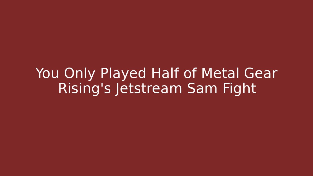 You Only Played Half of Metal Gear Rising's Jetstream Sam Fight