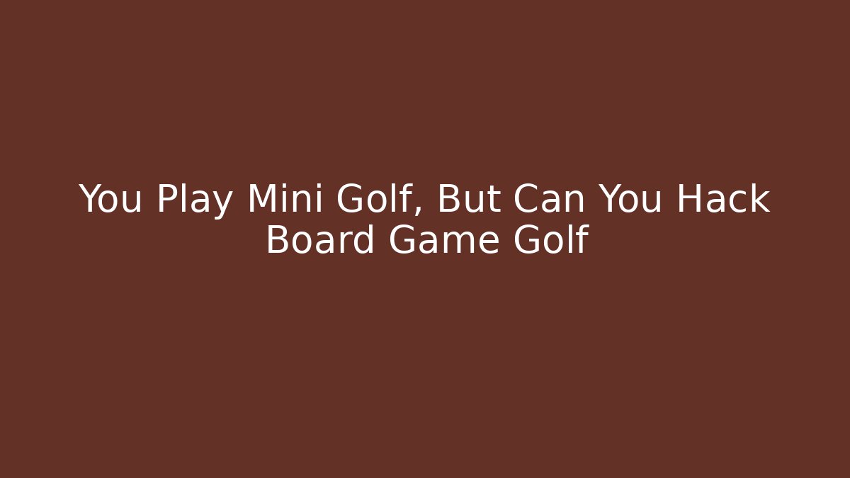 You Play Mini Golf, But Can You Hack Board Game Golf - Boomer Naturals