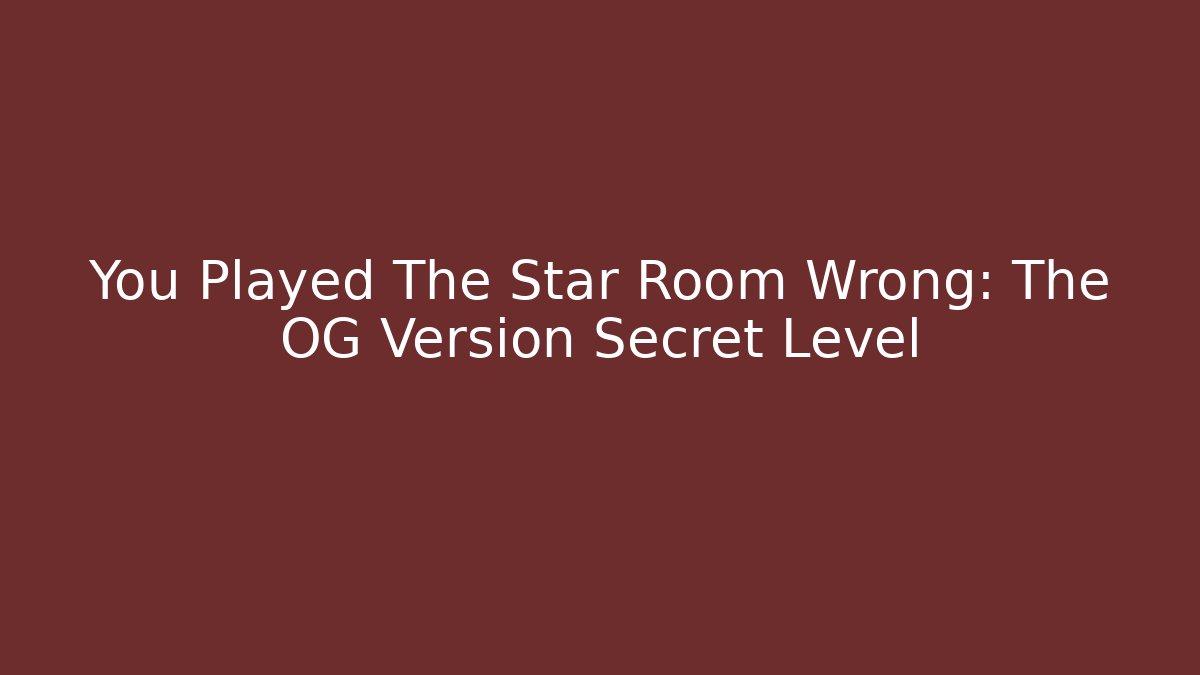 You Played The Star Room Wrong: The OG Version Secret Level