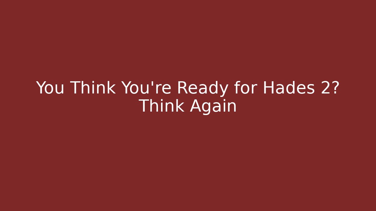 You Think You're Ready for Hades 2? Think Again