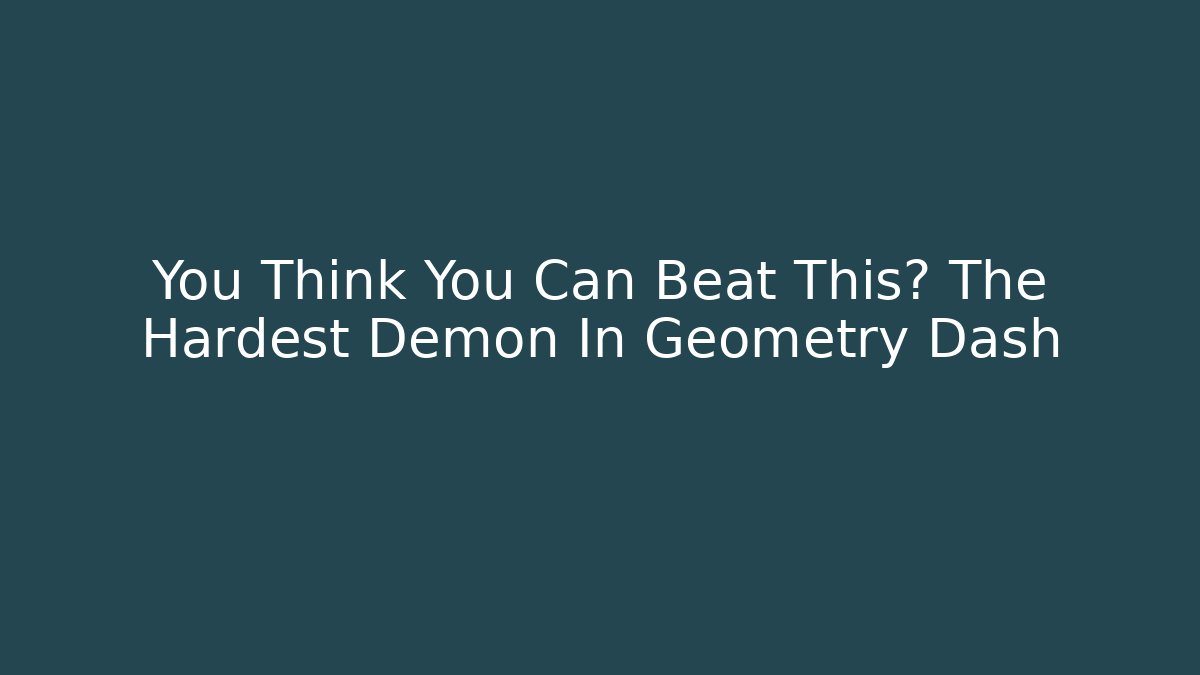 You Think You Can Beat This? The Hardest Demon In Geometry Dash